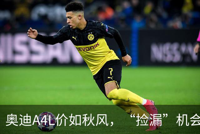 奥迪A4L价如秋风，“捡漏”机会来了！