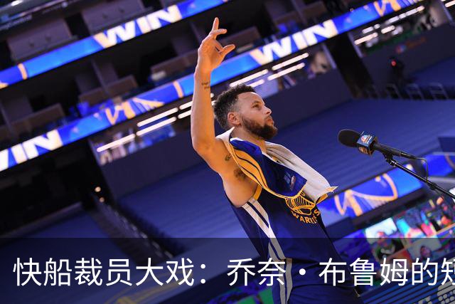 快船裁员大戏：乔奈·布鲁姆的短暂NBA旅程